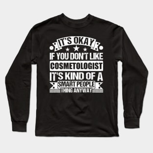 It's Okay If You Don't Like Cosmetologist It's Kind Of A Smart People Thing Anyway Cosmetologist Lover Long Sleeve T-Shirt